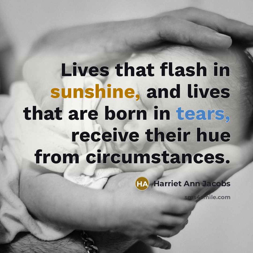 “Lives that flash in sunshine, and lives that are born…” quote by Harriet Ann Jacobs