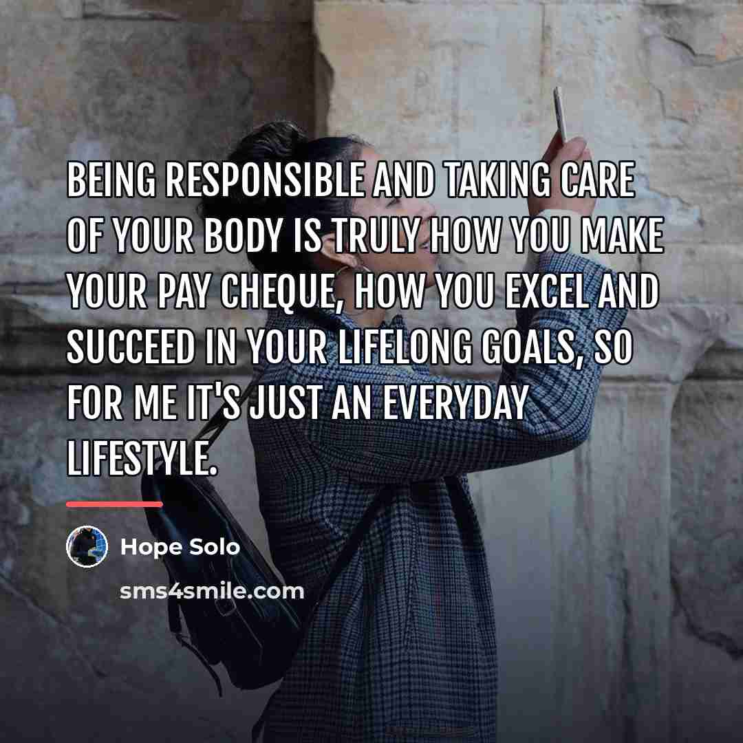 “Being responsible and taking care of your body is truly…” quote by Hope Solo
