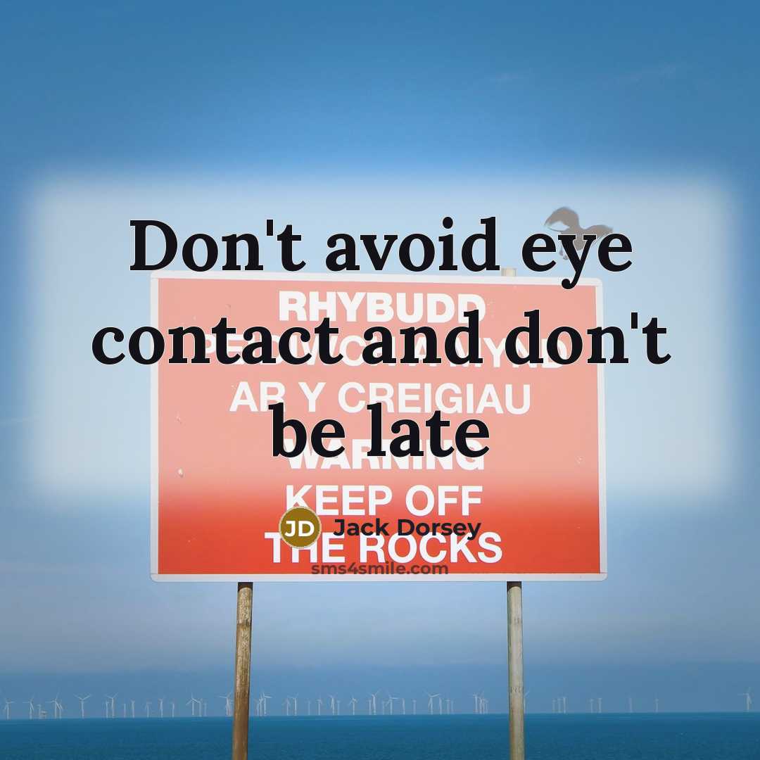 “Don't avoid eye contact and don't be late…” quote by Jack Dorsey
