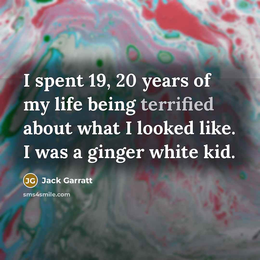 “I spent 19, 20 years of my life being terrified…” quote by Jack Garratt