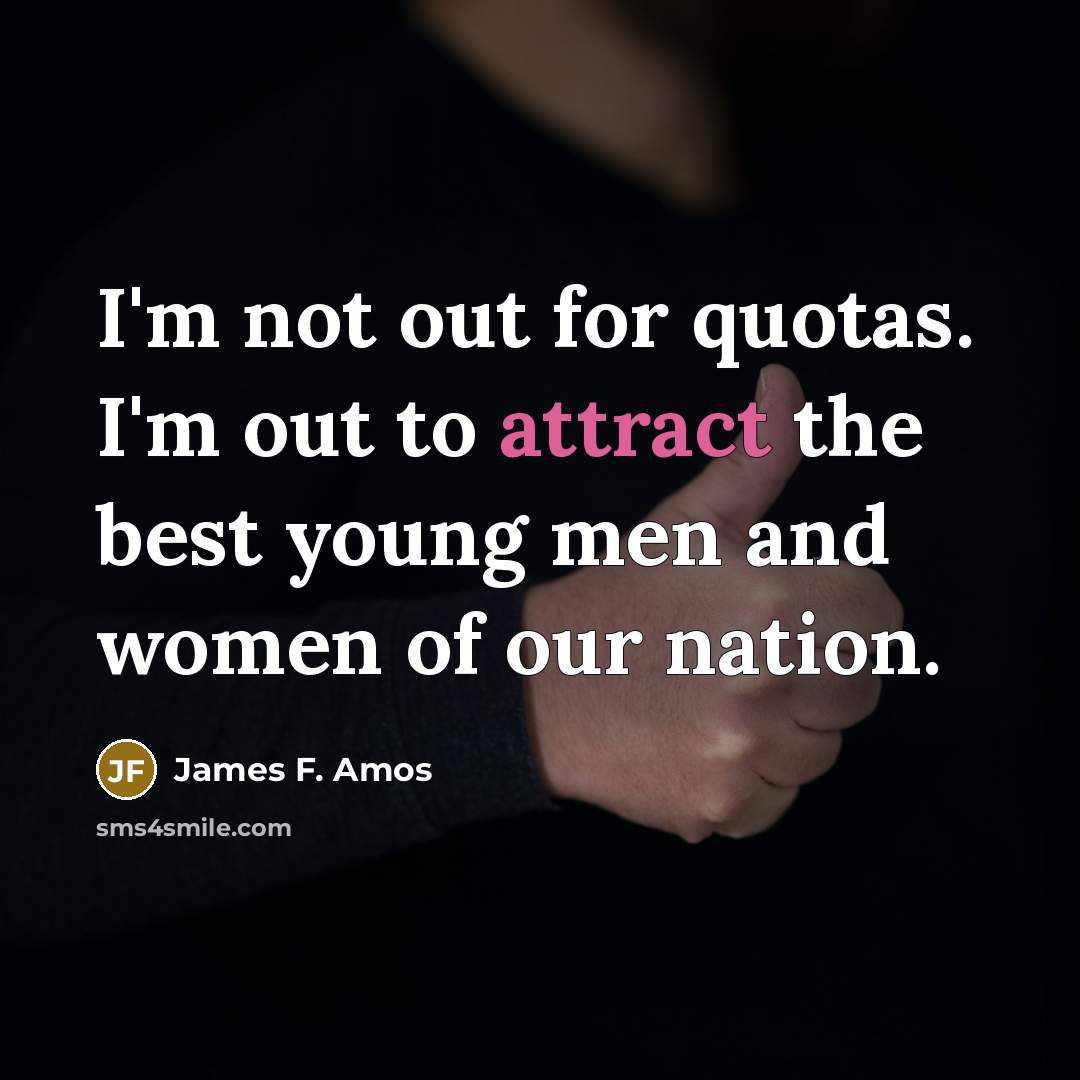 “I'm not out for quotas. I'm out to attract the…” quote by James F. Amos