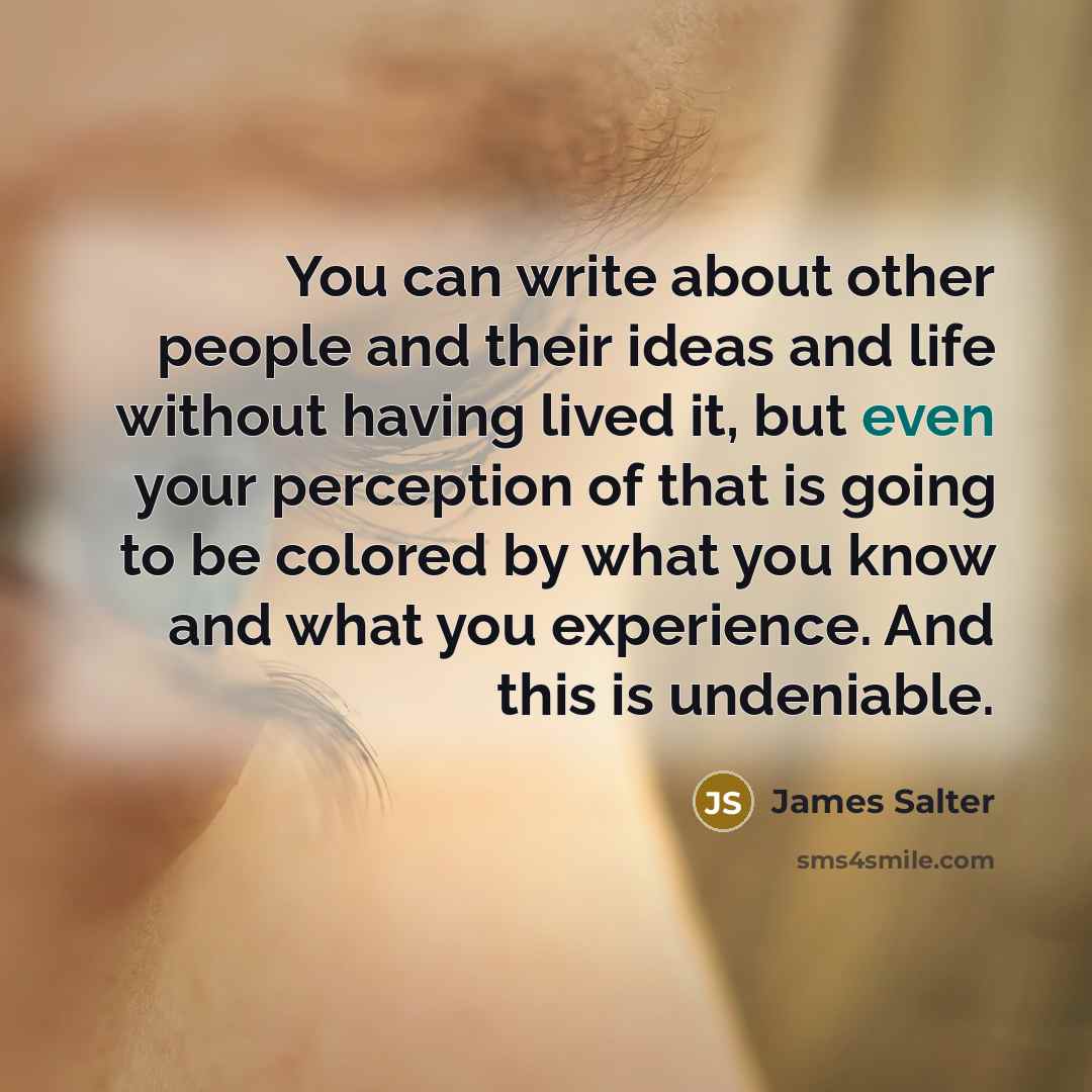 “You can write about other people and their ideas and…” quote by James Salter