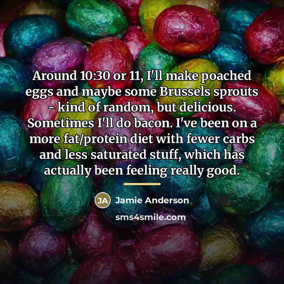 “Around 10:30 or 11, I'll make poached eggs and maybe…” quote by Jamie Anderson