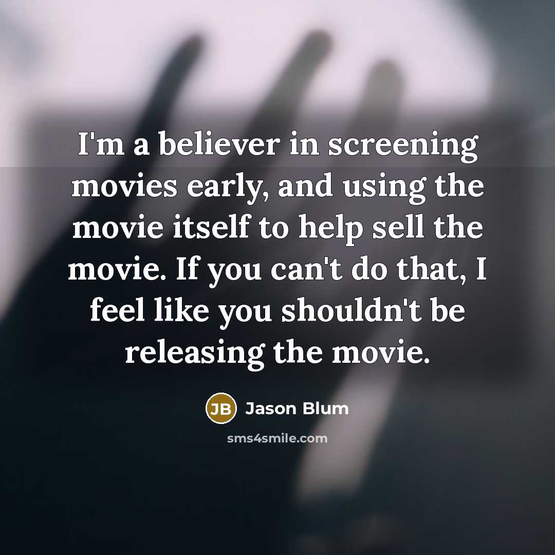 “I'm a believer in screening movies early, and using the…” quote by Jason Blum