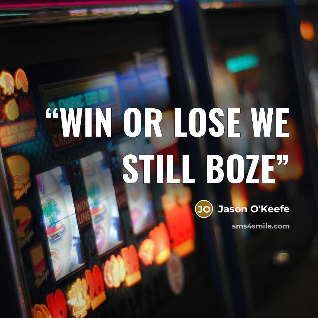 “Win or lose we still boze” quote by Jason O'Keefe
