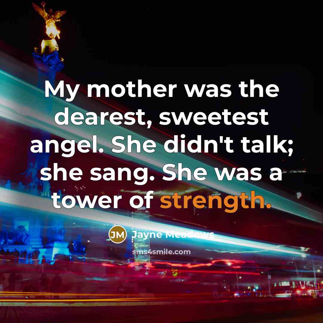 “My mother was the dearest, sweetest angel. She didn't talk;…” quote by Jayne Meadows