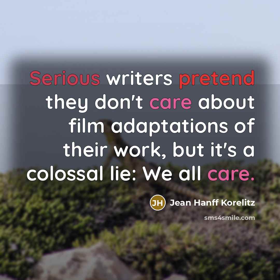 “Serious writers pretend they don't care about film adaptations of…” quote by Jean Hanff Korelitz