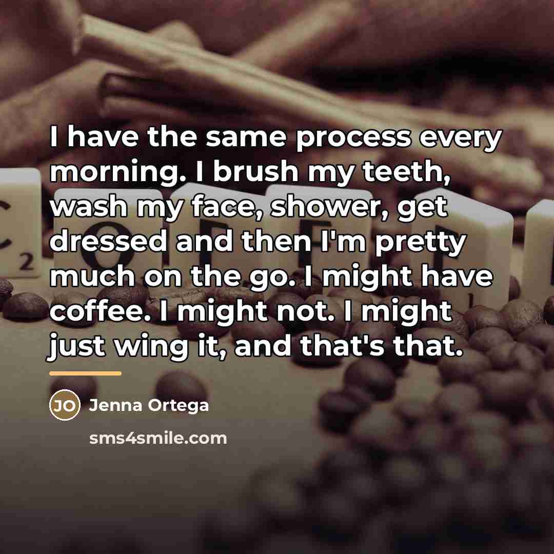 “I have the same process every morning. I brush my…” quote by Jenna Ortega