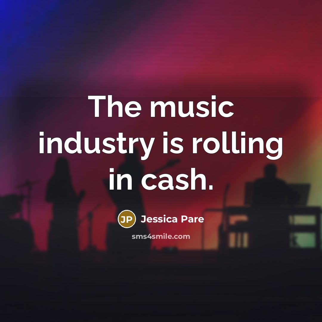 “The music industry is rolling in cash.…” quote by Jessica Pare