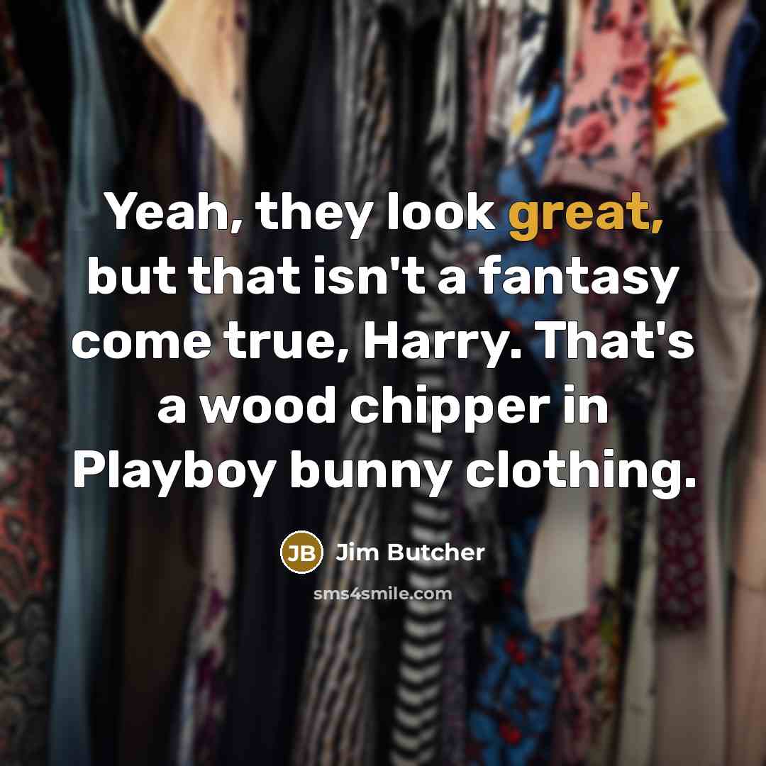 “Yeah, they look great, but that isn't a fantasy come…” quote by Jim Butcher
