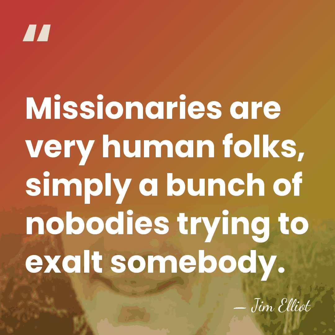 Missionaries are very human folks, simply a bunch of nobodies trying to&hellip; - Jim Elliot