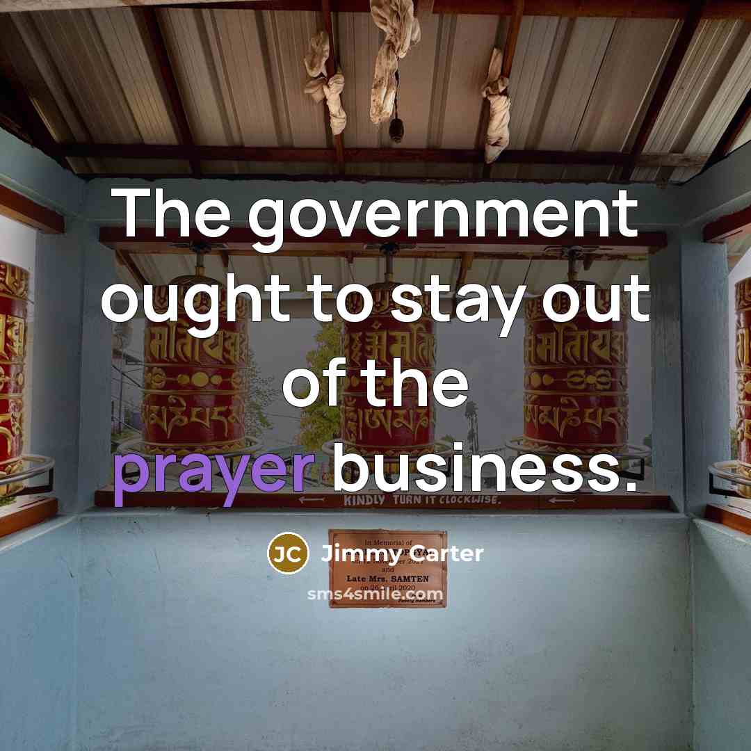 “The government ought to stay out of the prayer business.…” quote by Jimmy Carter