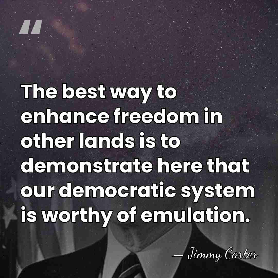 The best way to enhance freedom in other lands is to demonstrate&hellip; - Jimmy Carter