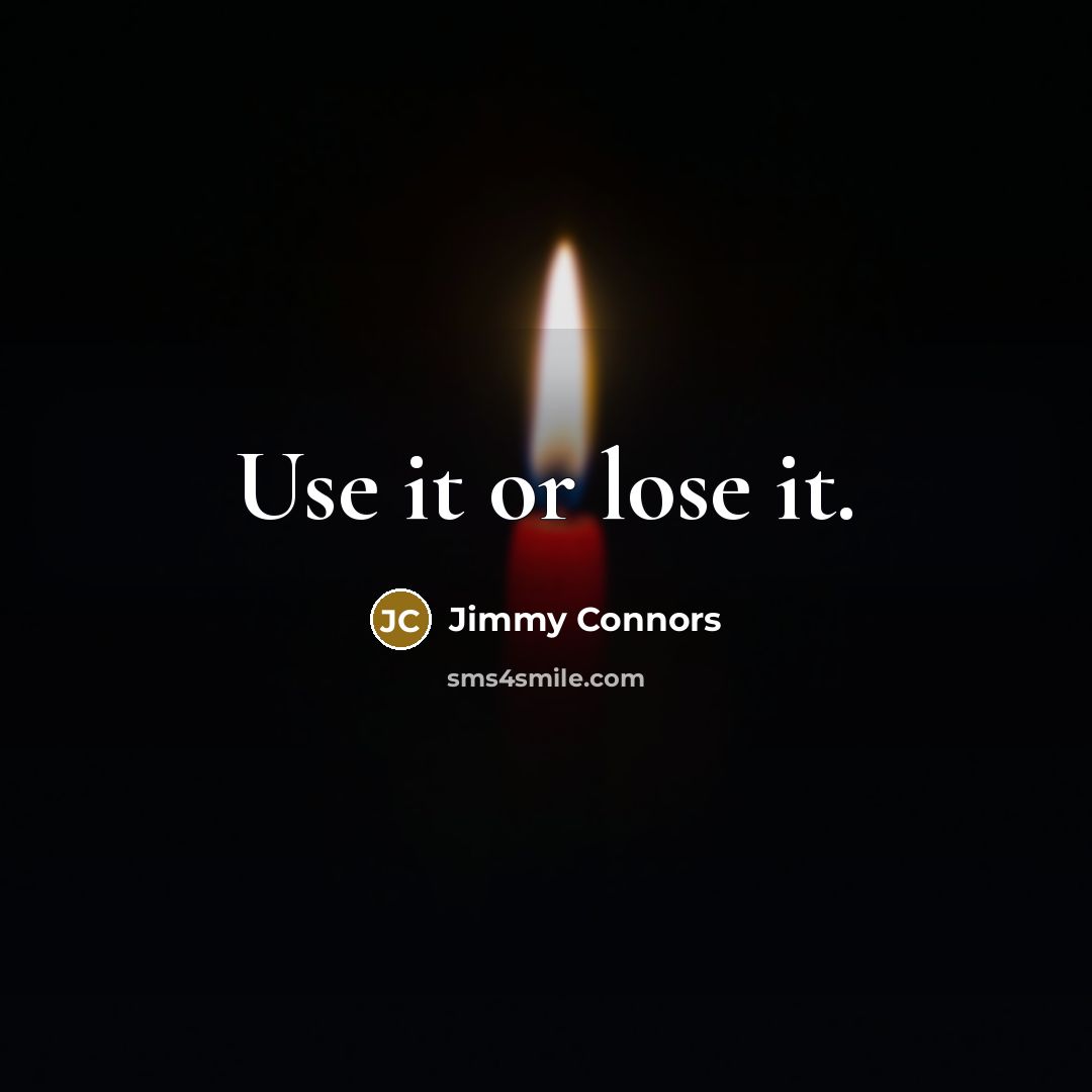 “Use it or lose it.…” quote by Jimmy Connors