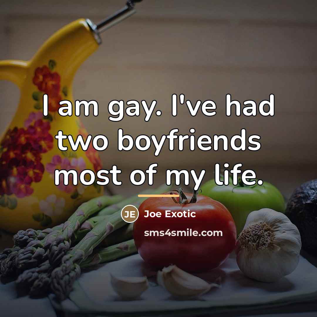 “I am gay. I've had two boyfriends most of my…” quote by Joe Exotic