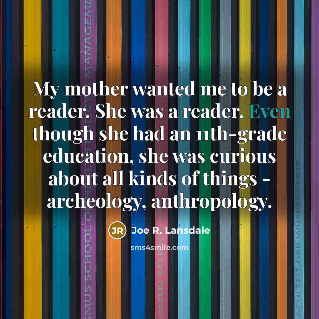 “My mother wanted me to be a reader. She was…” quote by Joe R. Lansdale