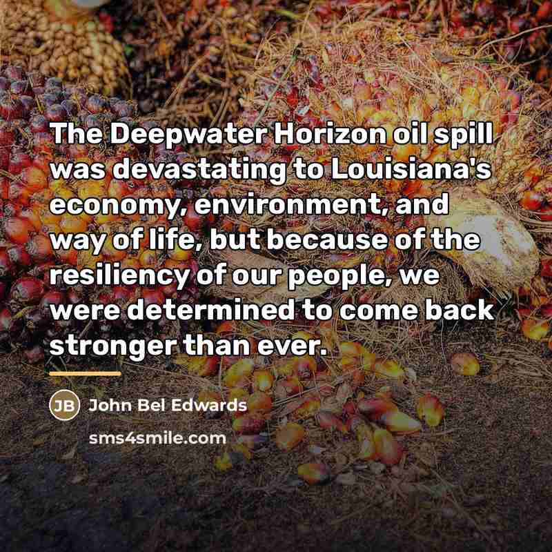 “The Deepwater Horizon oil spill was devastating to Louisiana's economy,…” quote by John Bel Edwards