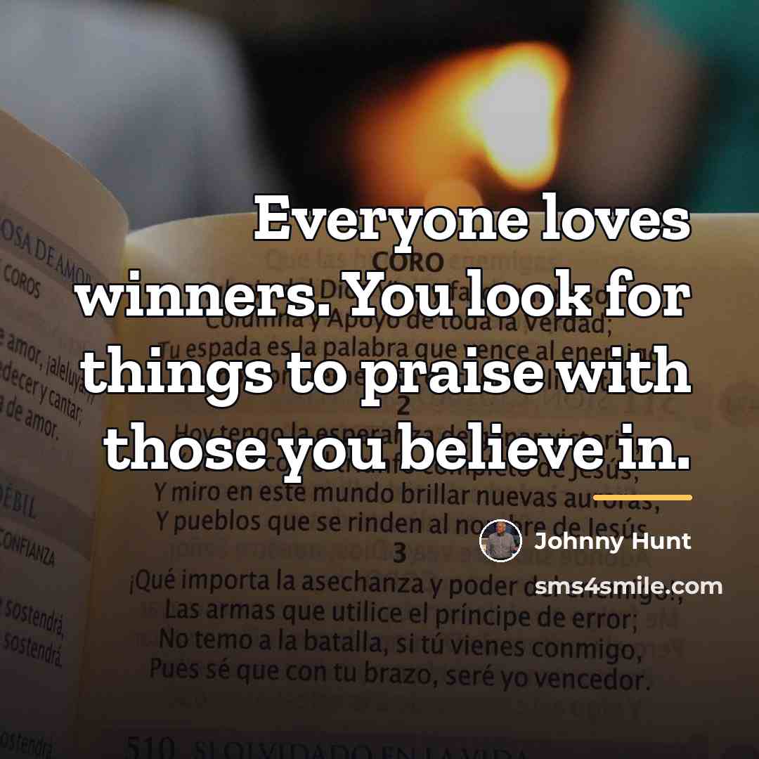 “Everyone loves winners. You look for things to praise with…” quote by Johnny Hunt