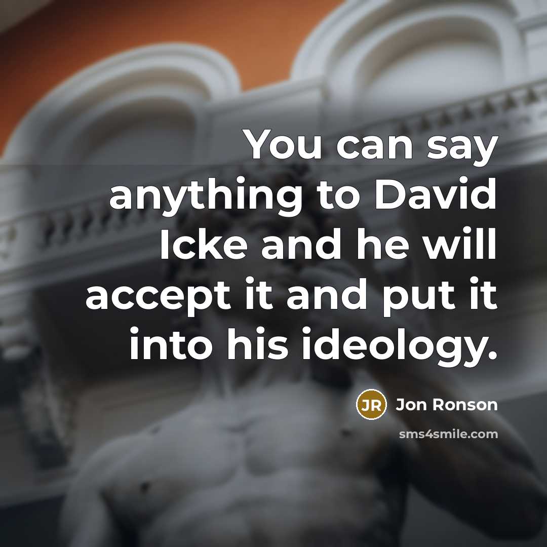 “You can say anything to David Icke and he will…” quote by Jon Ronson