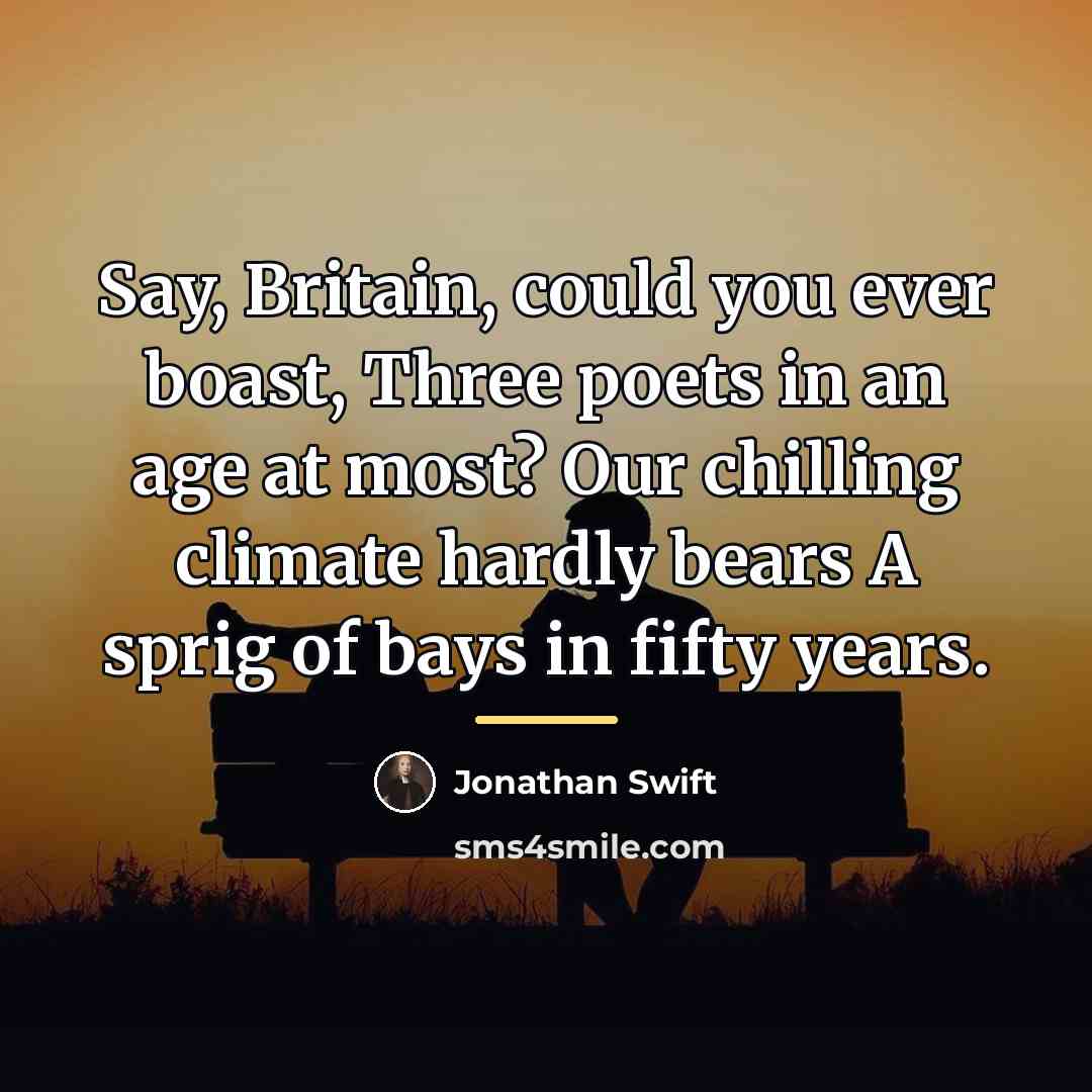 “Say, Britain, could you ever boast, Three poets in an…” quote by Jonathan Swift