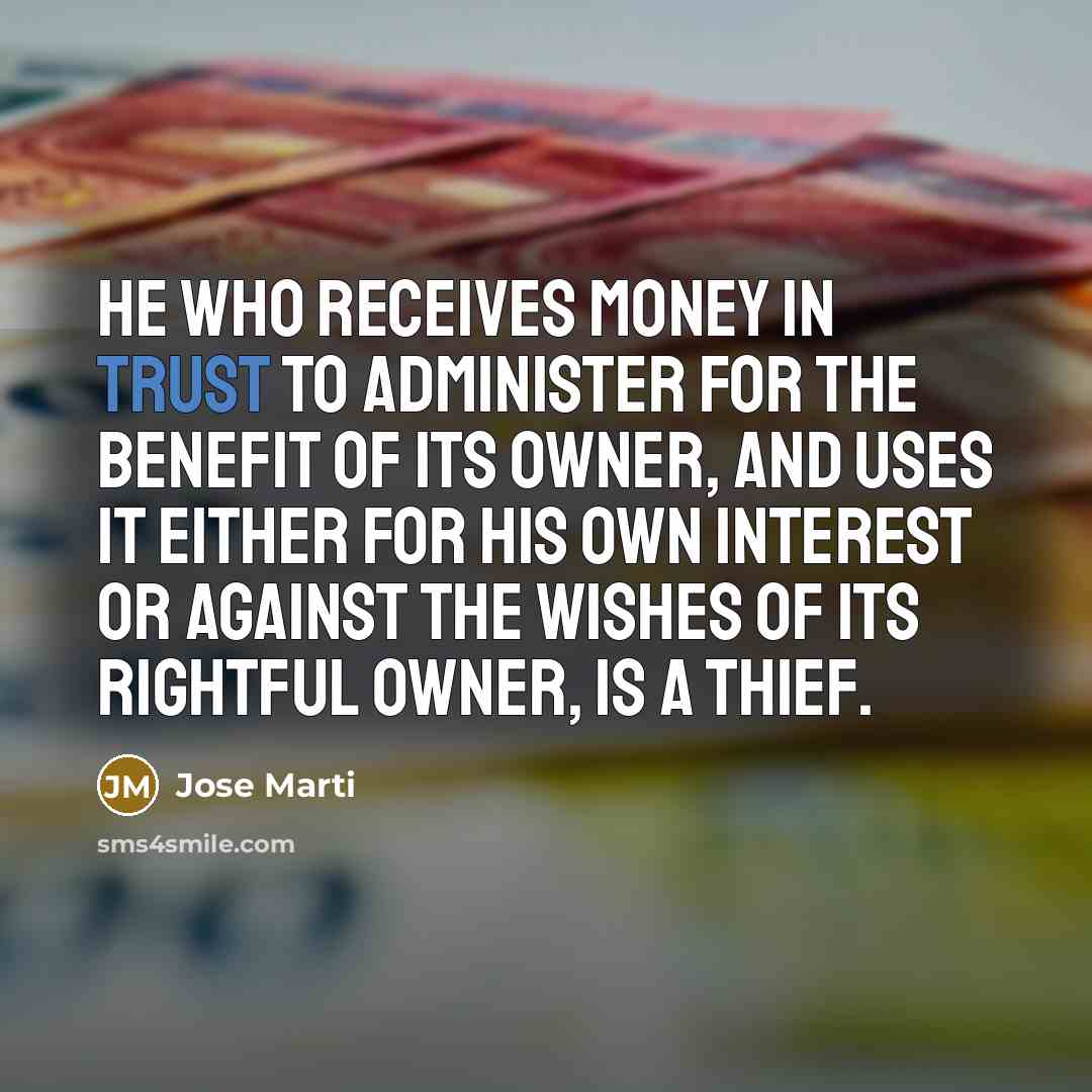 “He who receives money in trust to administer for the…” quote by Jose Marti