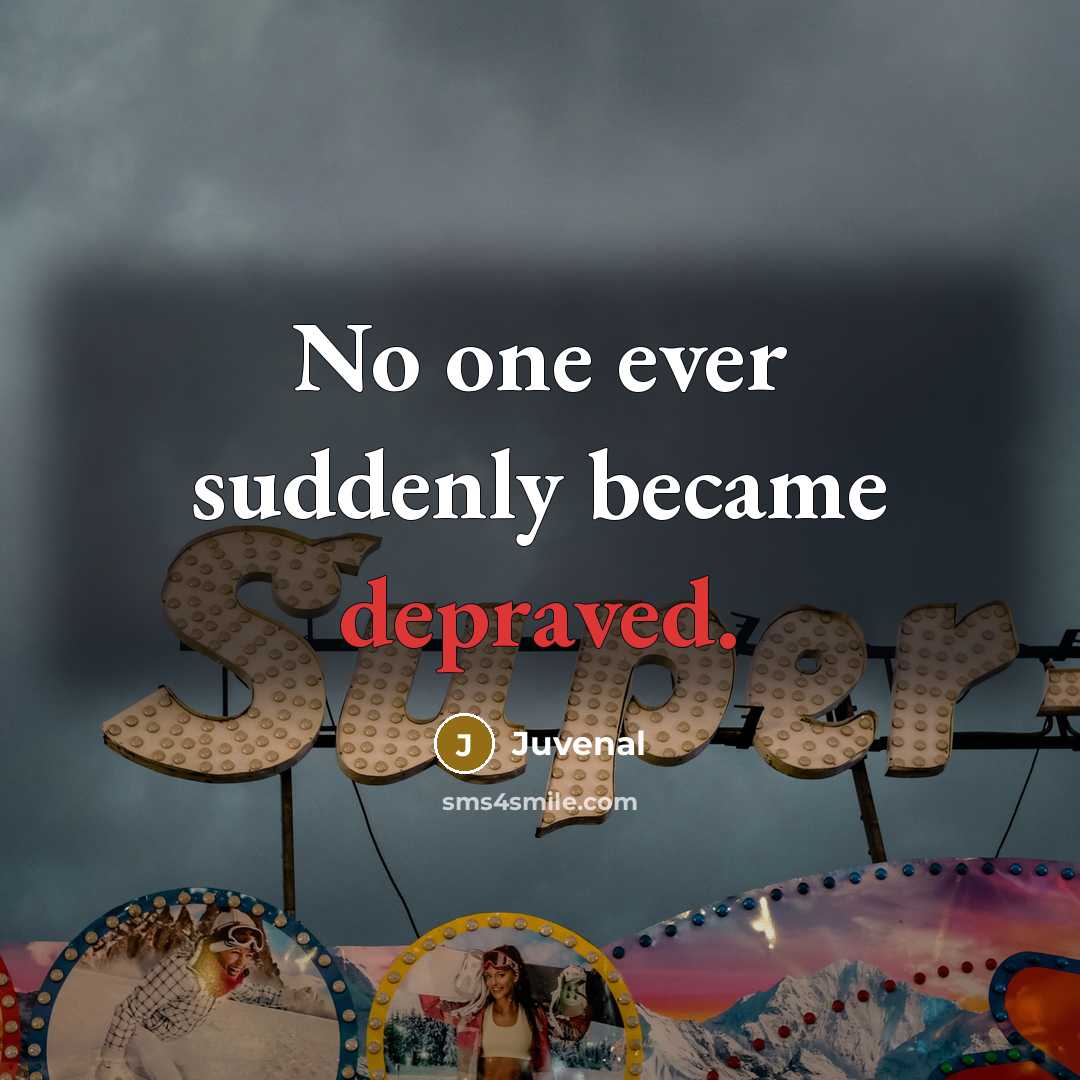 “No one ever suddenly became depraved.…” quote by Juvenal