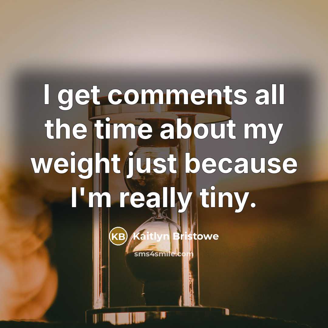 “I get comments all the time about my weight just…” quote by Kaitlyn Bristowe