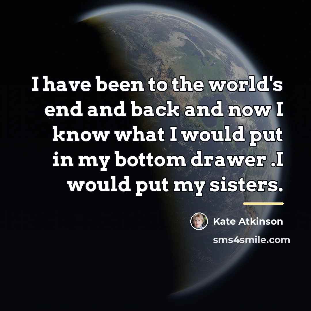 “I have been to the world's end and back and…” quote by Kate Atkinson