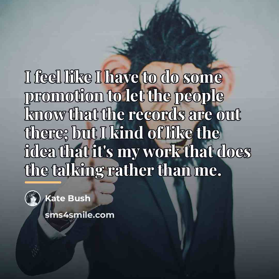 “I feel like I have to do some promotion to…” quote by Kate Bush