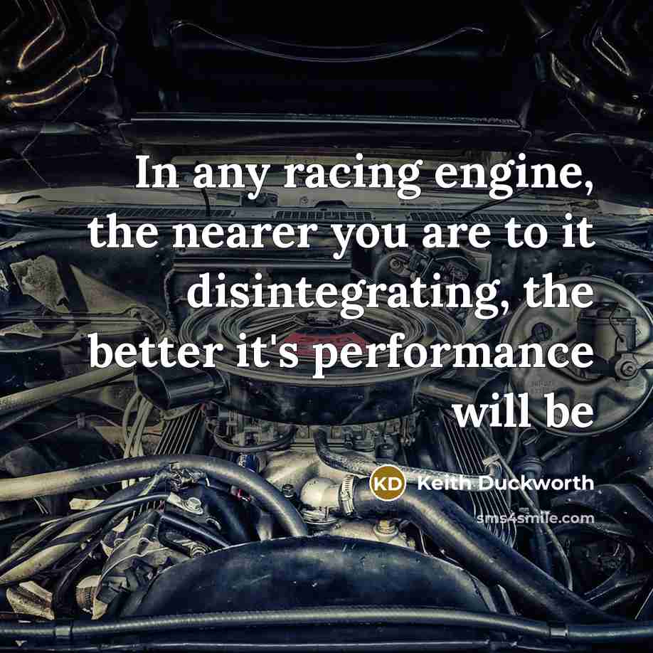 “In any racing engine, the nearer you are to it…” quote by Keith Duckworth