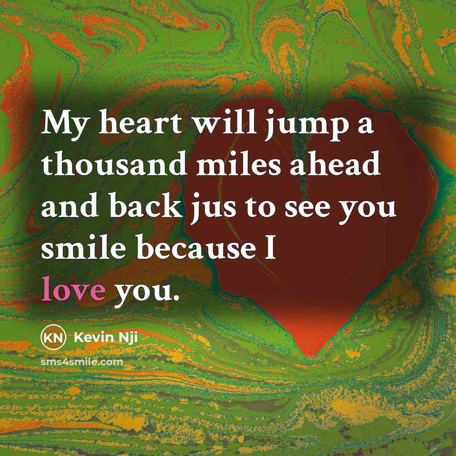 “My heart will jump a thousand miles ahead and back jus to see you smile because I love you.” quote by Kevin Nji