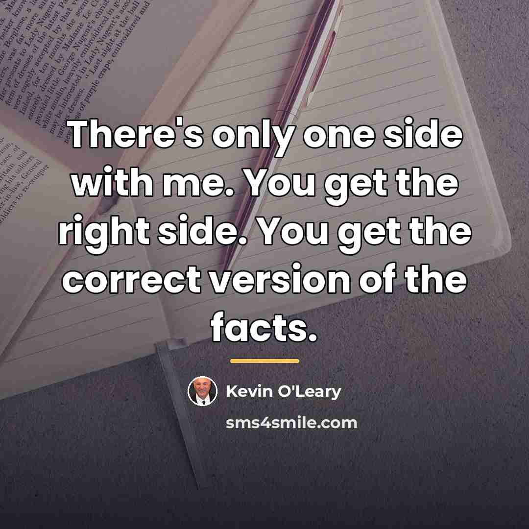 “There's only one side with me. You get the right…” quote by Kevin O'Leary