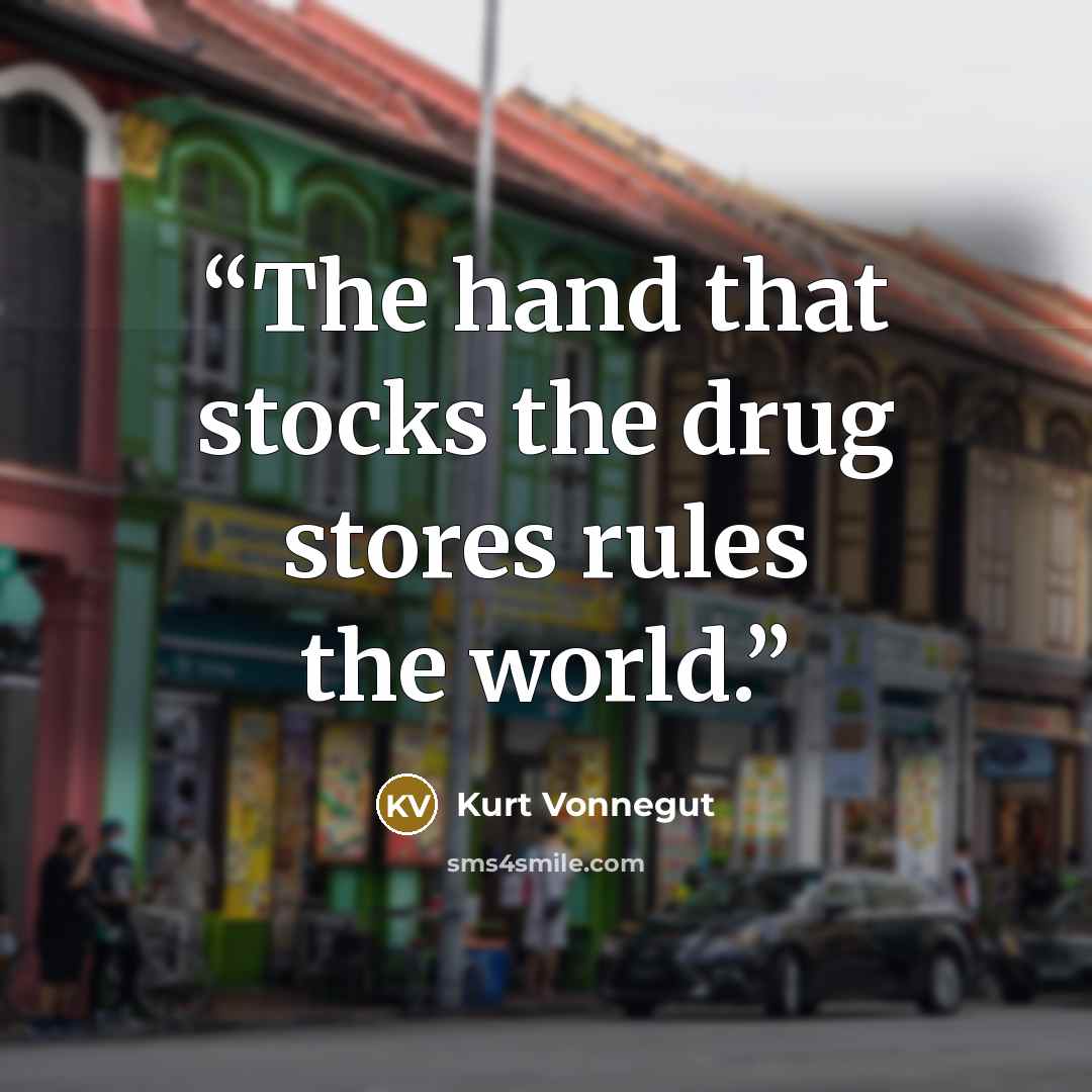 “The hand that stocks the drug stores rules the world.” quote by Kurt Vonnegut