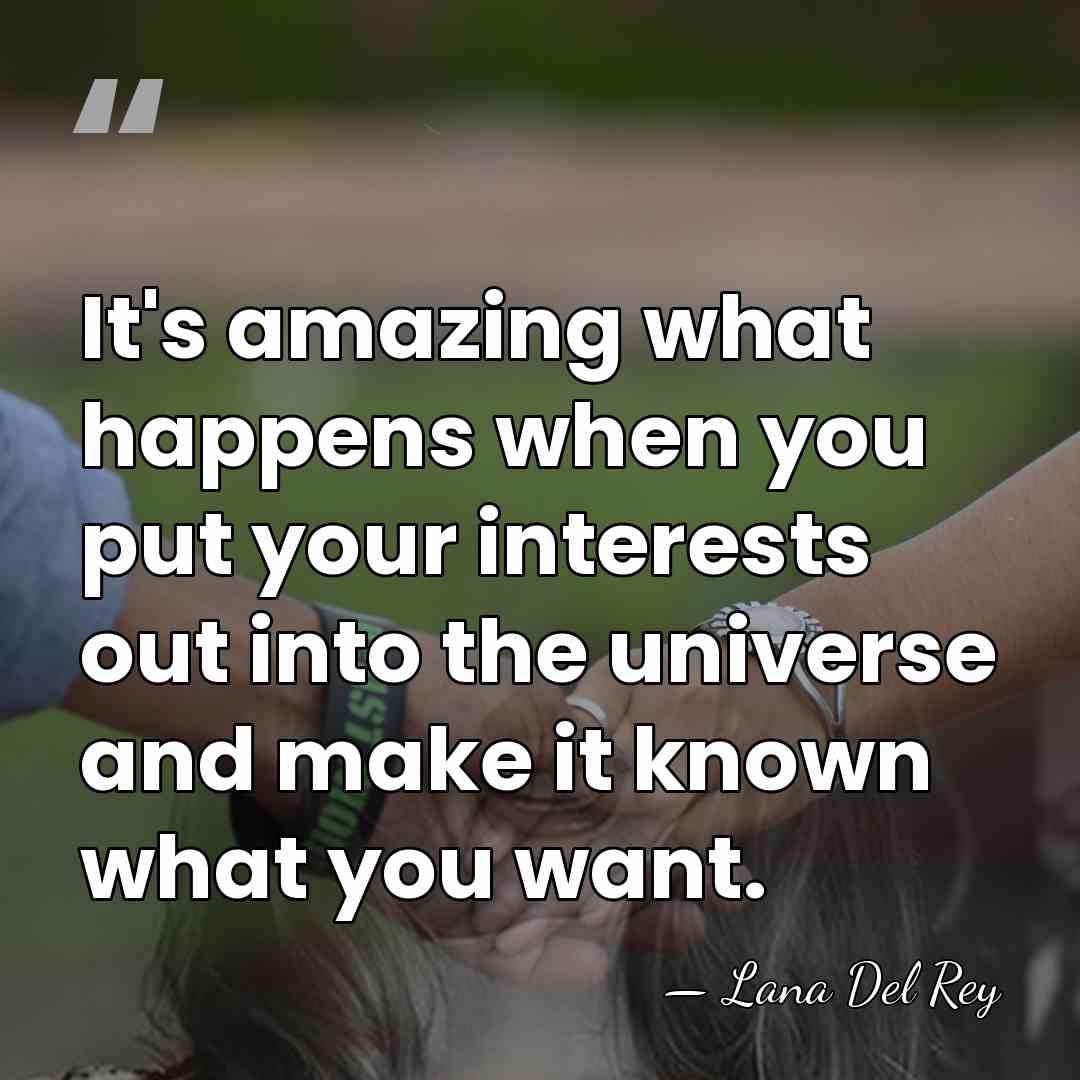 It's amazing what happens when you put your interests out into the&hellip; - Lana Del Rey