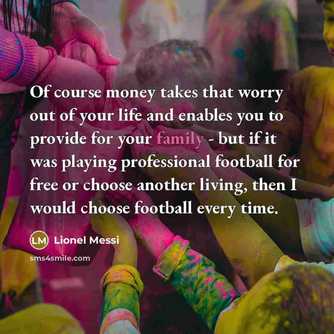 “Of course money takes that worry out of your life…” quote by Lionel Messi