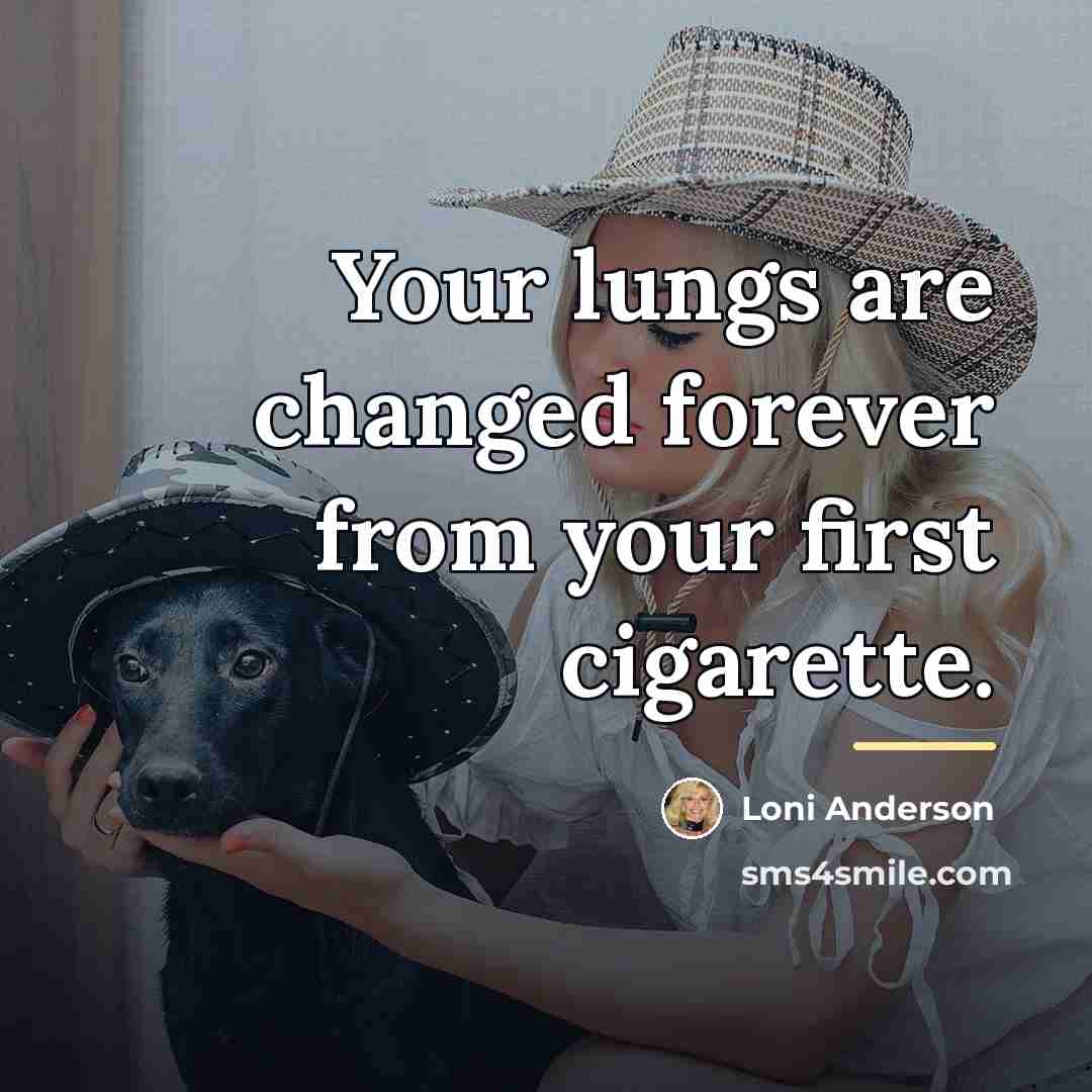 “Your lungs are changed forever from your first cigarette.…” quote by Loni Anderson