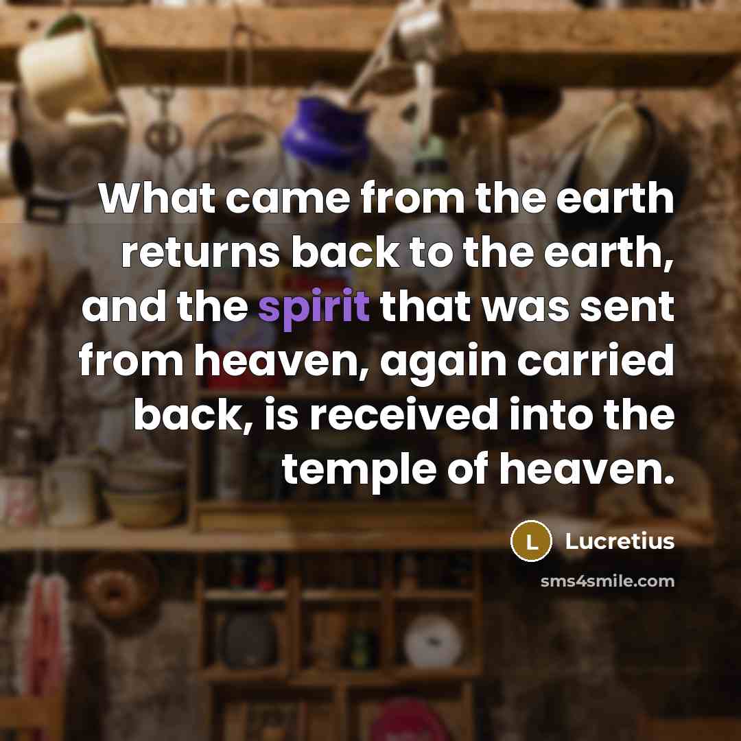“What came from the earth returns back to the earth,…” quote by Lucretius