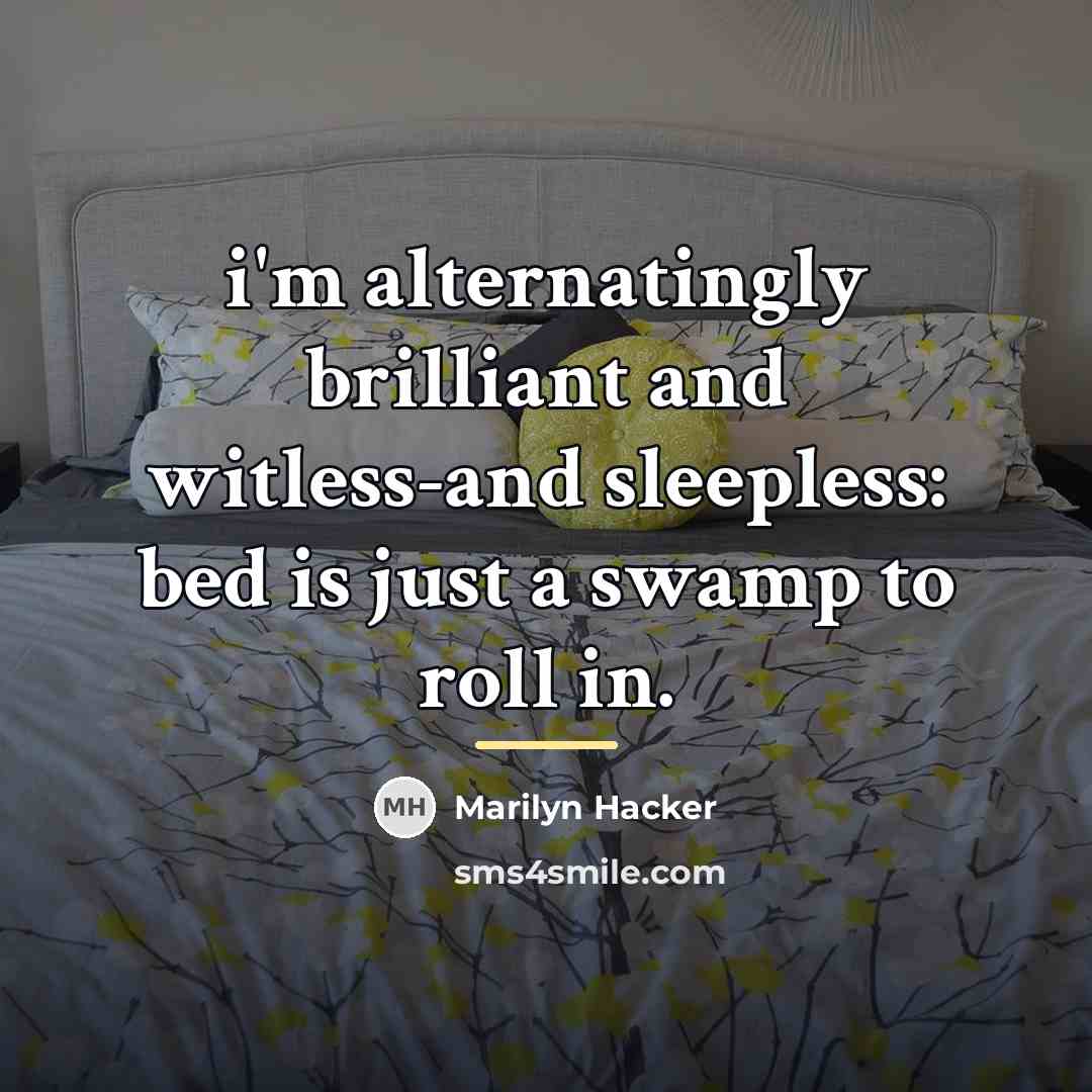 “i'm alternatingly brilliant and witless-and sleepless: bed is just a…” quote by Marilyn Hacker
