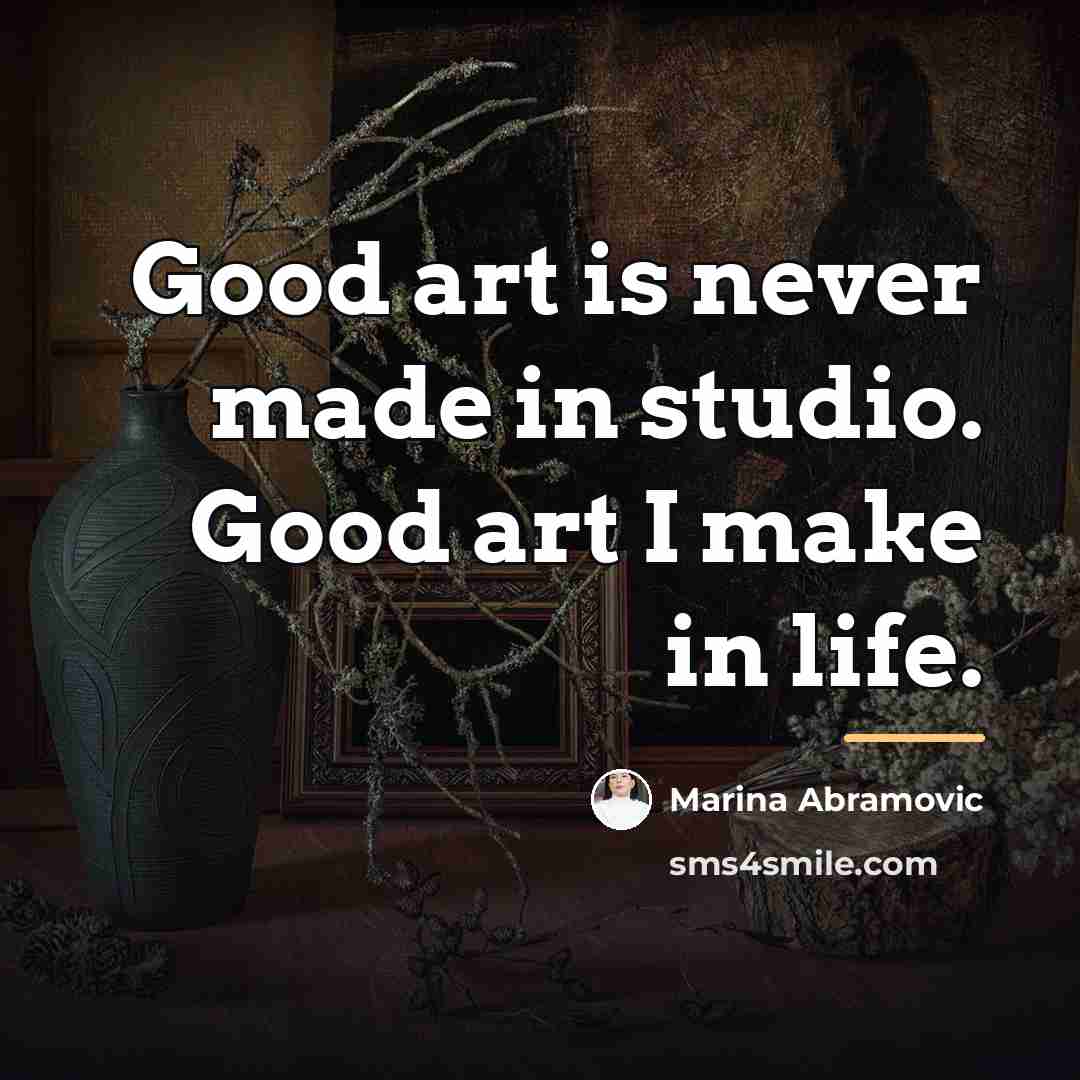 “Good art is never made in studio. Good art I…” quote by Marina Abramovic