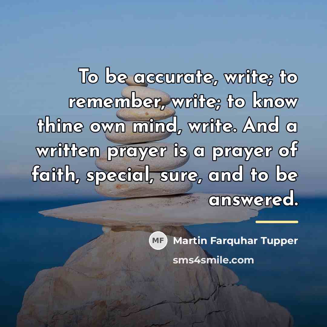 “To be accurate, write; to remember, write; to know thine…” quote by Martin Farquhar Tupper