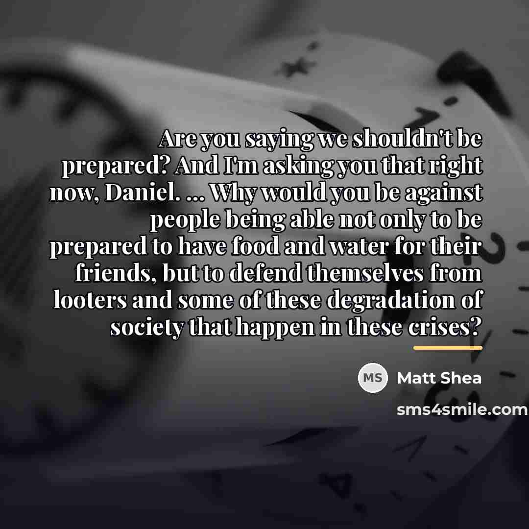 “Are you saying we shouldn't be prepared? And I'm asking…” quote by Matt Shea