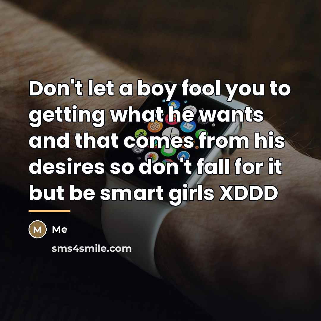 “Don't let a boy fool you to getting what he…” quote by ME