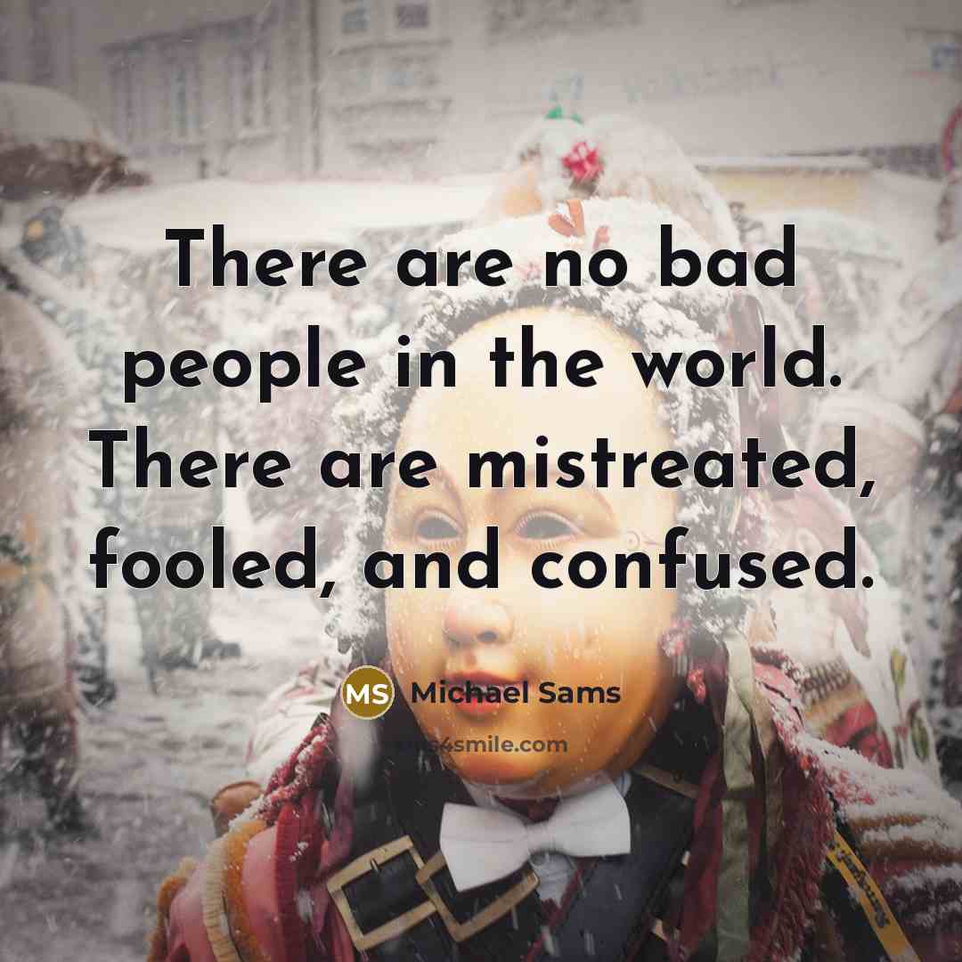 “There are no bad people in the world. There are…” quote by Michael Sams