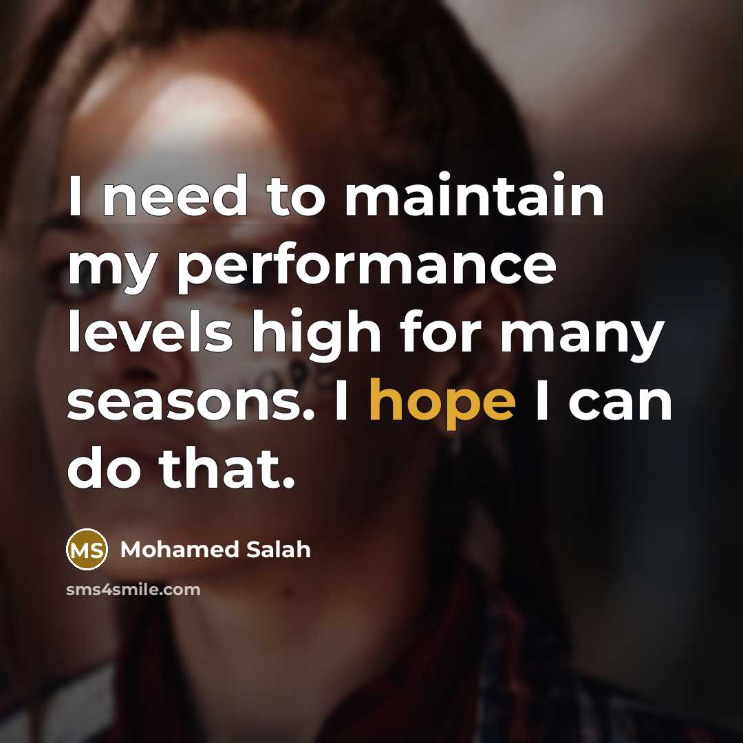 “I need to maintain my performance levels high for many…” quote by Mohamed Salah