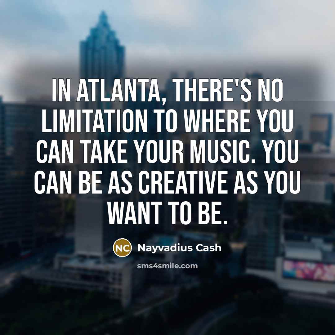“In Atlanta, there's no limitation to where you can take…” quote by Nayvadius Cash
