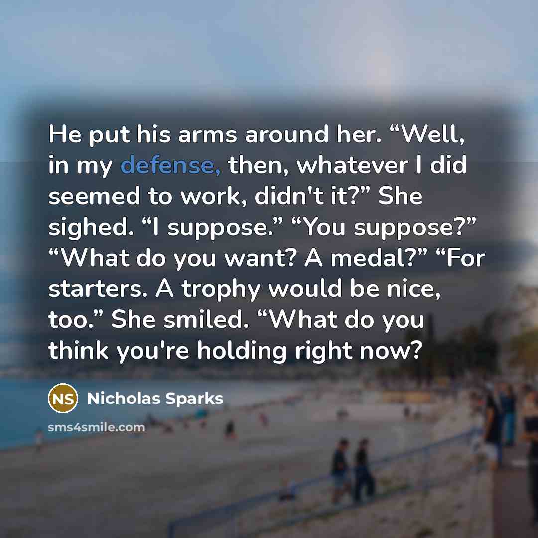 “He put his arms around her. “Well, in my defense,…” quote by Nicholas Sparks