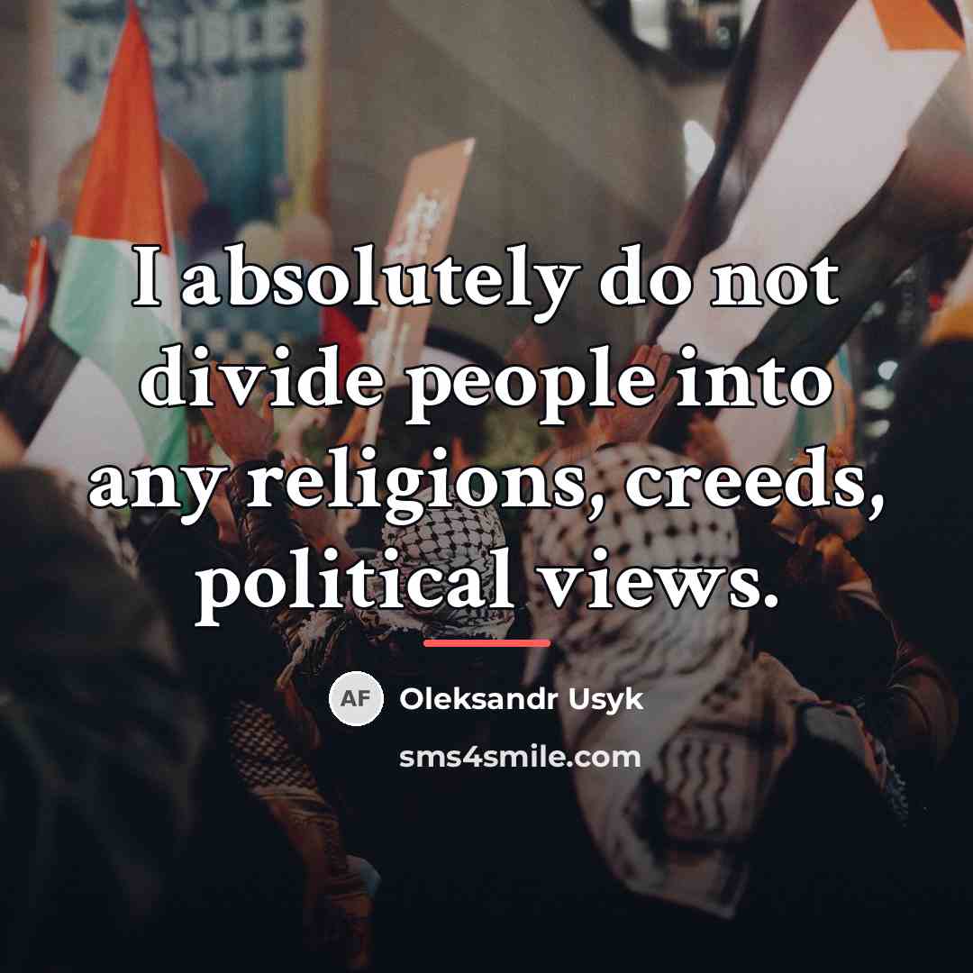 “I absolutely do not divide people into any religions, creeds,…” quote by Oleksandr Usyk