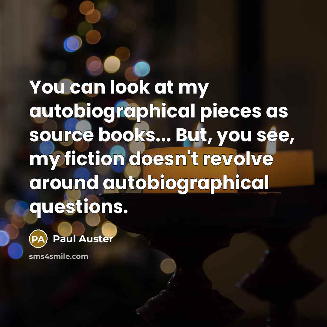 “You can look at my autobiographical pieces as source books...…” quote by Paul Auster