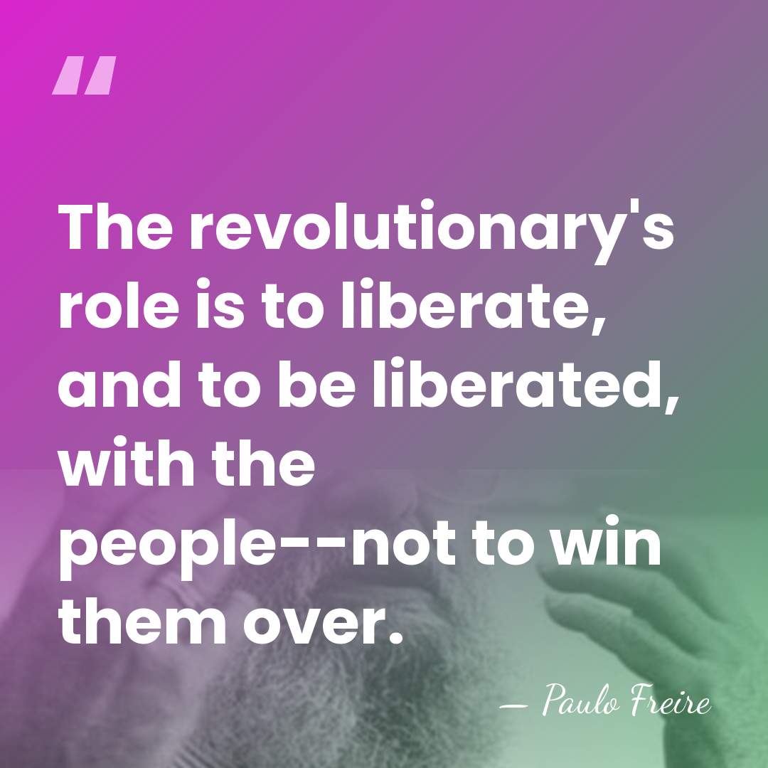 The revolutionary's role is to liberate, and to be liberated, with the&hellip; - Paulo Freire