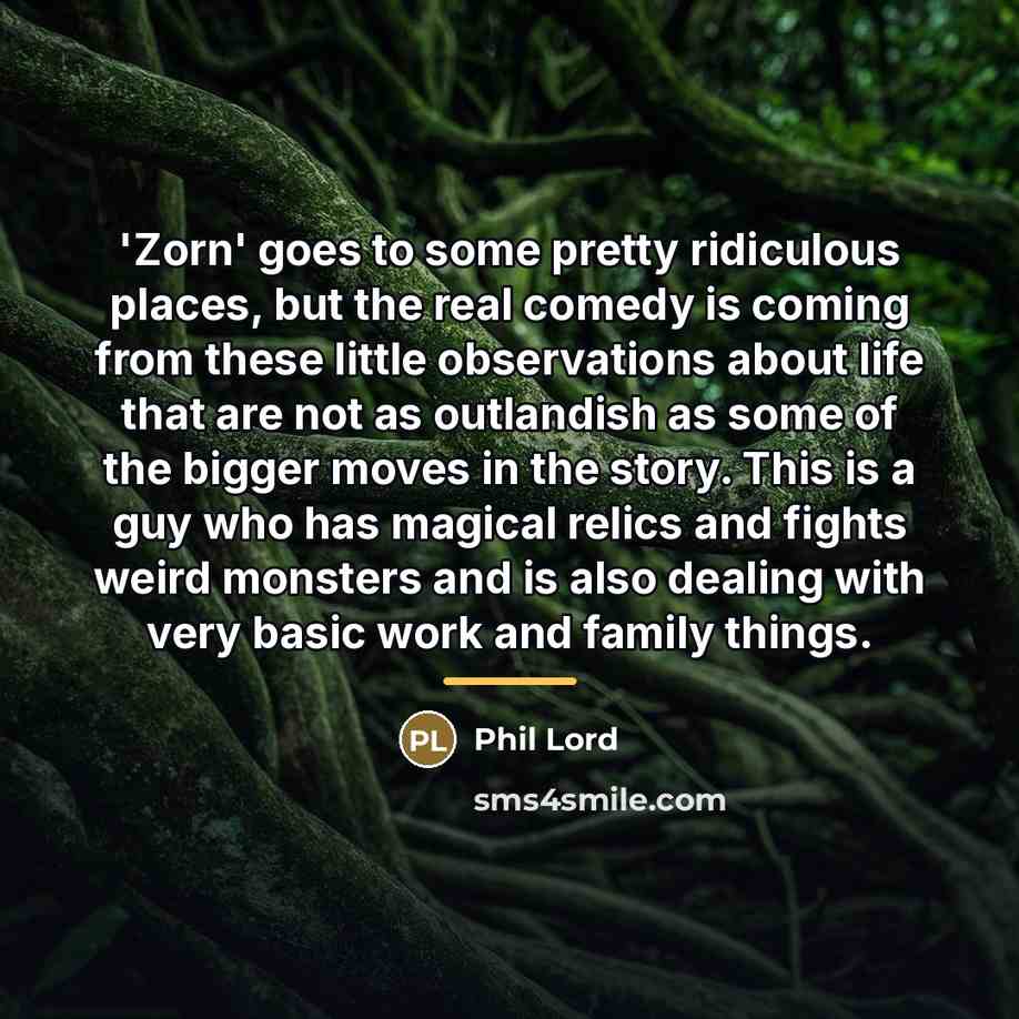 “'Zorn' goes to some pretty ridiculous places, but the real…” quote by Phil Lord